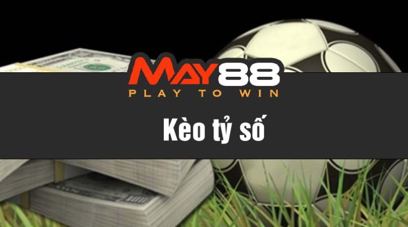 3 bước cá cược kèo tỷ số chính xác tại May88